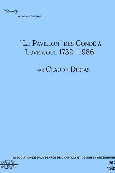 Chantilly. "Le Pavillon" des Condé à Lovenjoul 1732 -1986, par Claude Dugas